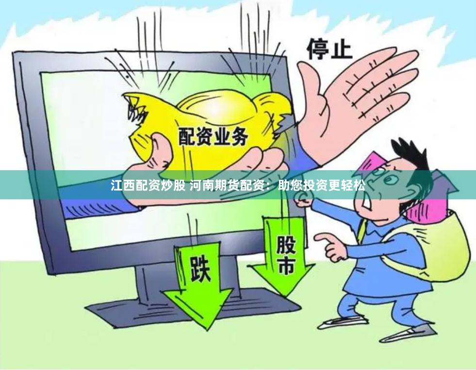 江西配资炒股 河南期货配资：助您投资更轻松